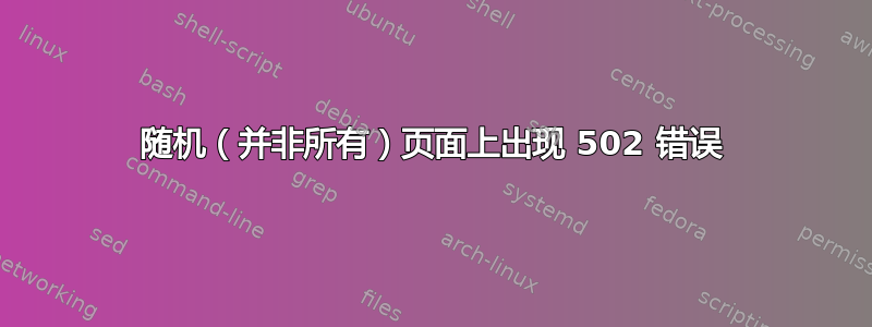 随机（并非所有）页面上出现 502 错误