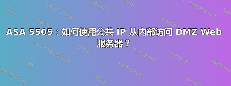 ASA 5505：如何使用公共 IP 从内部访问 DMZ Web 服务器？