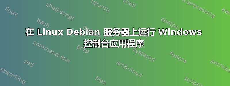 在 Linux Debian 服务器上运行 Windows 控制台应用程序