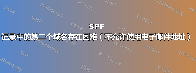 SPF 记录中的第二个域名存在困难（不允许使用电子邮件地址）