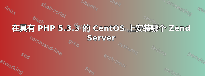 在具有 PHP 5.3.3 的 CentOS 上安装哪个 Zend Server