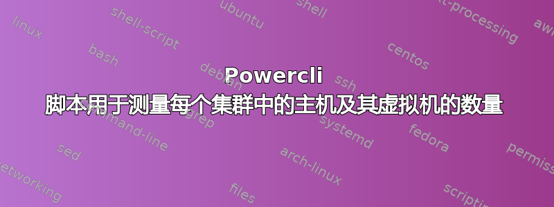 Powercli 脚本用于测量每个集群中的主机及其虚拟机的数量