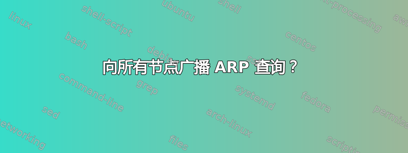 向所有节点广播 ARP 查询？