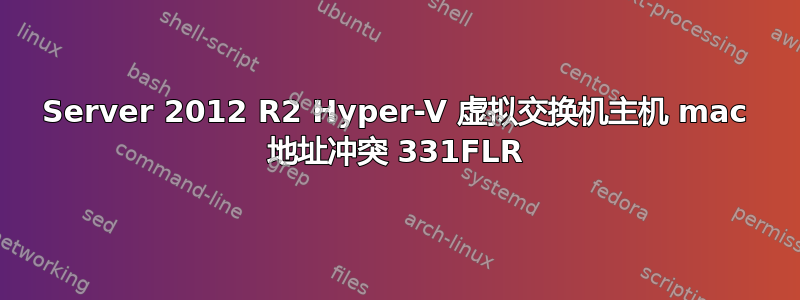 Server 2012 R2 Hyper-V 虚拟交换机主机 mac 地址冲突 331FLR