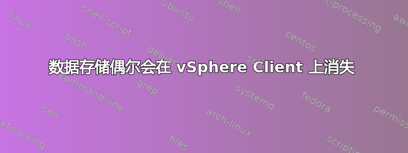 数据存储偶尔会在 vSphere Client 上消失