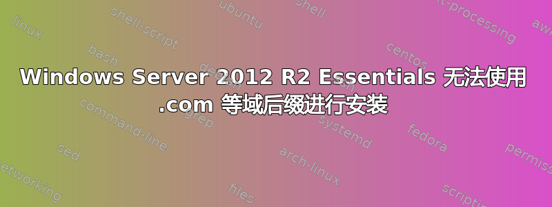 Windows Server 2012 R2 Essentials 无法使用 .com 等域后缀进行安装