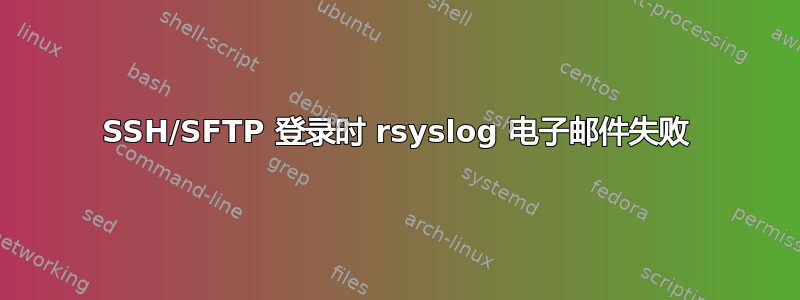 SSH/SFTP 登录时 rsyslog 电子邮件失败