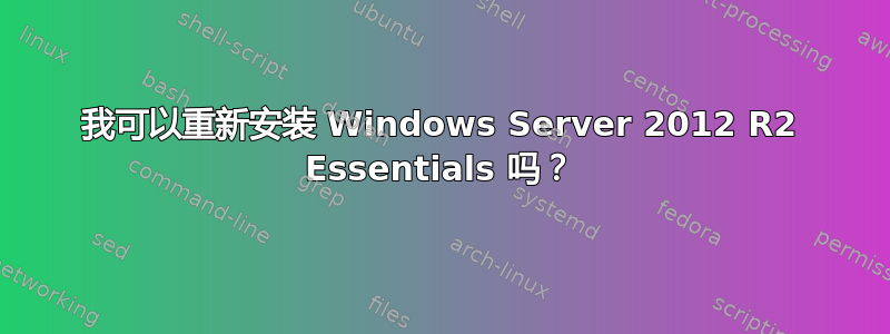 我可以重新安装 Windows Server 2012 R2 Essentials 吗？