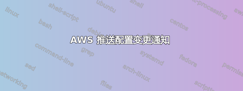 AWS 推送配置变更通知