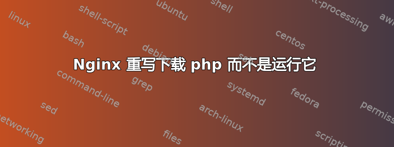 Nginx 重写下载 php 而不是运行它