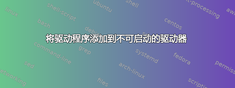 将驱动程序添加到不可启动的驱动器