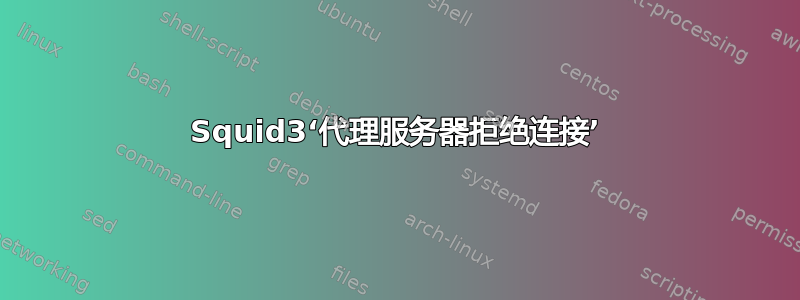 Squid3‘代理服务器拒绝连接’