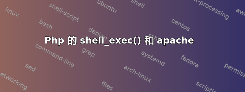 Php 的 shell_exec() 和 apache 