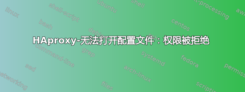 HAproxy-无法打开配置文件：权限被拒绝