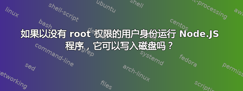 如果以没有 root 权限的用户身份运行 Node.JS 程序，它可以写入磁盘吗？