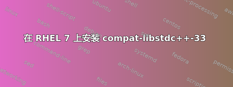 在 RHEL 7 上安装 compat-libstdc++-33