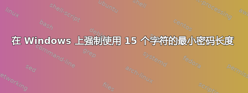 在 Windows 上强制使用 15 个字符的最小密码长度