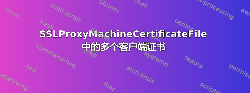 SSLProxyMachineCertificateFile 中的多个客户端证书