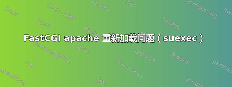 FastCGI apache 重新加载问题（suexec）