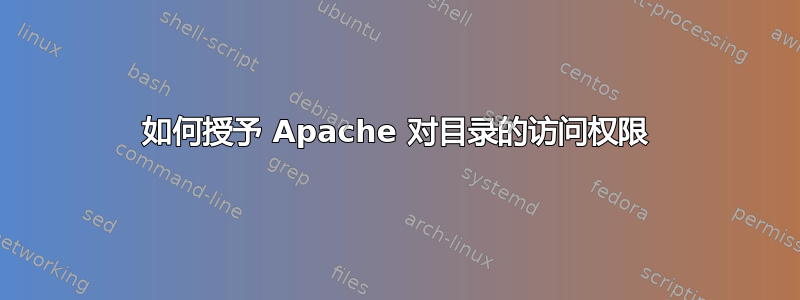 如何授予 Apache 对目录的访问权限