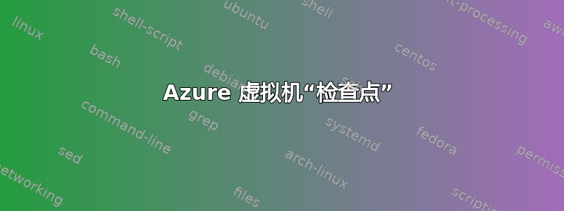 Azure 虚拟机“检查点”