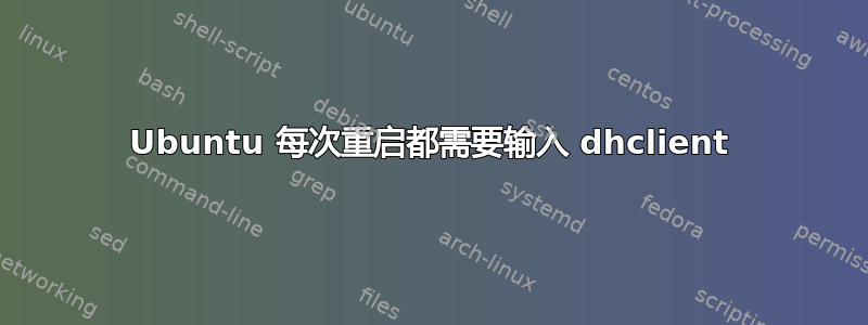 Ubuntu 每次重启都需要输入 dhclient