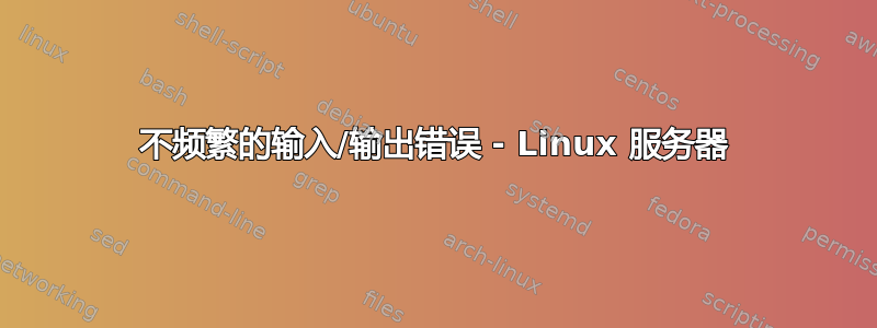 不频繁的输入/输出错误 - Linux 服务器