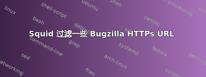 Squid 过滤一些 Bugzilla HTTPs URL