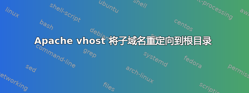 Apache vhost 将子域名重定向到根目录