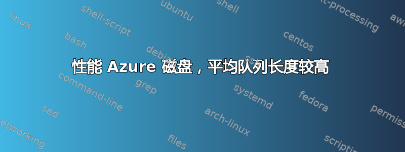 性能 Azure 磁盘，平均队列长度较高