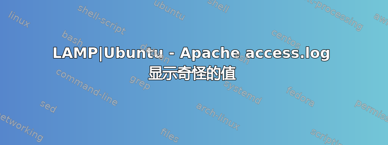 LAMP|Ubuntu - Apache access.log 显示奇怪的值