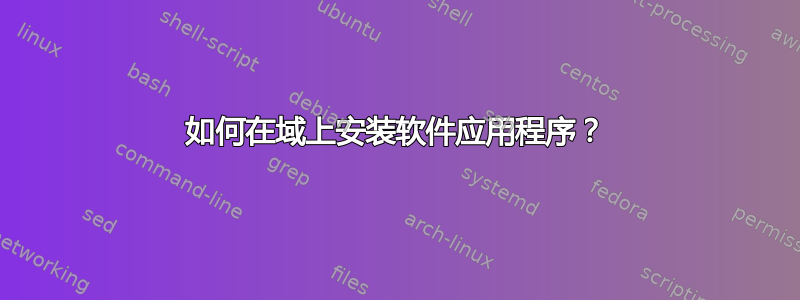 如何在域上安装软件应用程序？