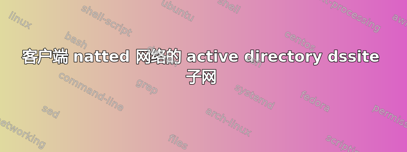 客户端 natted 网络的 active directory dssite 子网