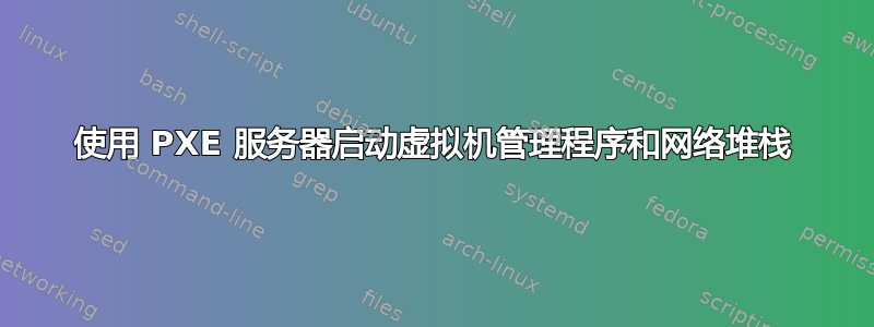 使用 PXE 服务器启动虚拟机管理程序和网络堆栈