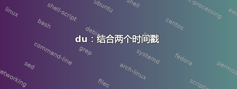 du：结合两个时间戳