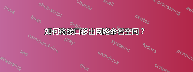 如何将接口移出网络命名空间？