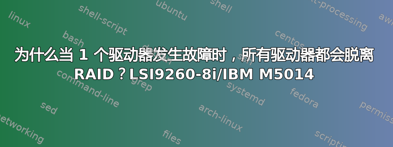 为什么当 1 个驱动器发生故障时，所有驱动器都会脱离 RAID？LSI9260-8i/IBM M5014