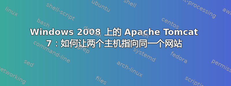 Windows 2008 上的 Apache Tomcat 7：如何让两个主机指向同一个网站