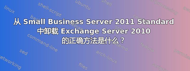 从 Small Business Server 2011 Standard 中卸载 Exchange Server 2010 的正确方法是什么？