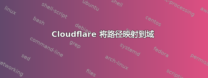 Cloudflare 将路径映射到域