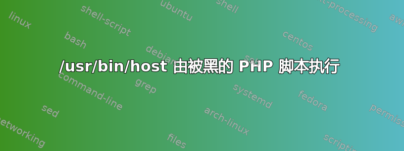 /usr/bin/host 由被黑的 PHP 脚本执行