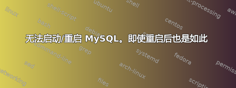 无法启动/重启 MySQL。即使重启后也是如此