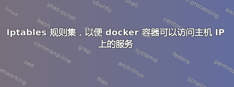 Iptables 规则集，以便 docker 容器可以访问主机 IP 上的服务