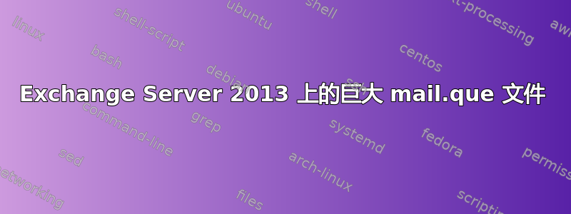 Exchange Server 2013 上的巨大 mail.que 文件