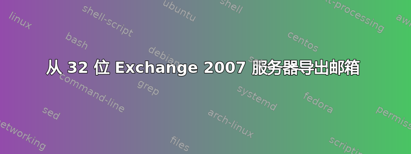 从 32 位 Exchange 2007 服务器导出邮箱