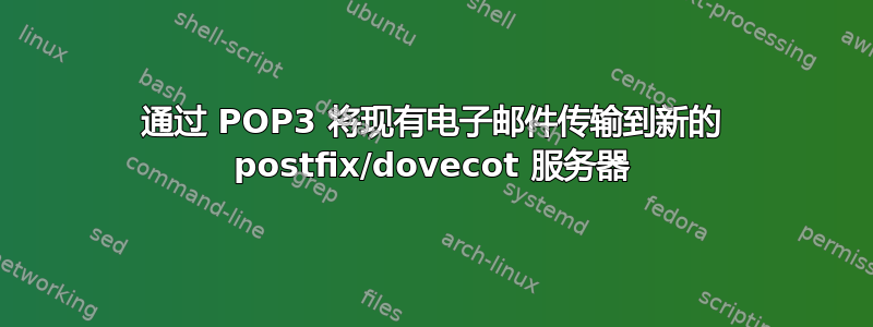 通过 POP3 将现有电子邮件传输到新的 postfix/dovecot 服务器