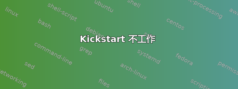 Kickstart 不工作