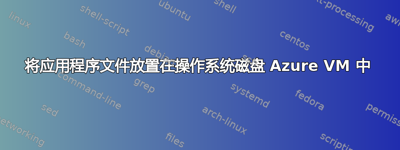 将应用程序文件放置在操作系统磁盘 Azure VM 中