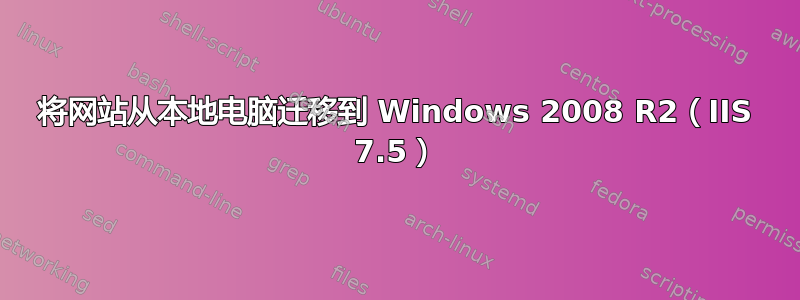 将网站从本地电脑迁移到 Windows 2008 R2（IIS 7.5）