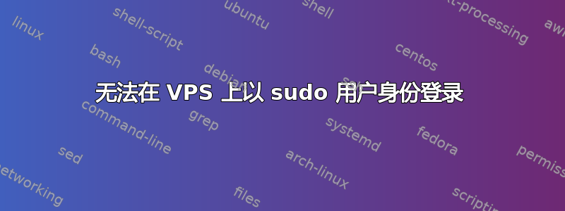 无法在 VPS 上以 sudo 用户身份登录